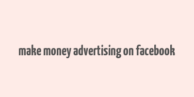 make money advertising on facebook