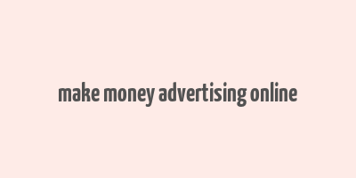 make money advertising online