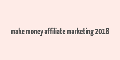 make money affiliate marketing 2018