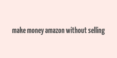 make money amazon without selling