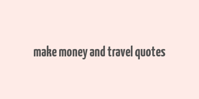 make money and travel quotes