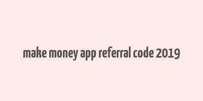 make money app referral code 2019