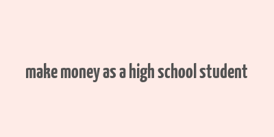 make money as a high school student