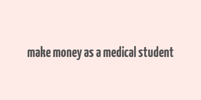 make money as a medical student