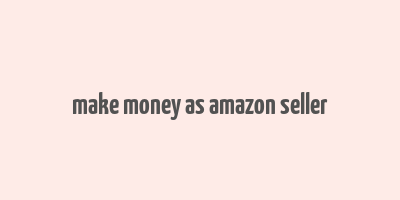 make money as amazon seller