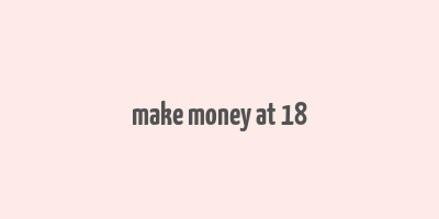 make money at 18