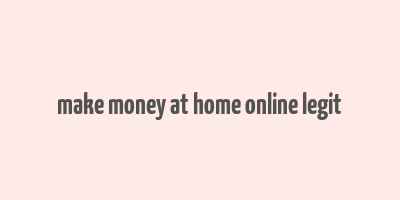 make money at home online legit