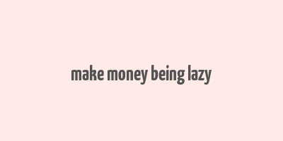 make money being lazy