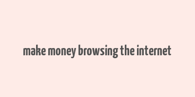 make money browsing the internet