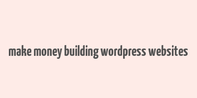 make money building wordpress websites