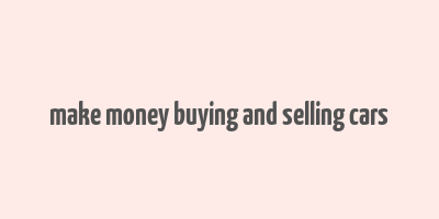 make money buying and selling cars