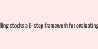 make money buying and selling stocks a 6-step framework for evaluating publicly traded companies