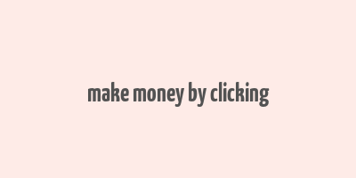 make money by clicking