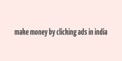 make money by clicking ads in india