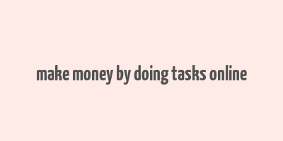 make money by doing tasks online