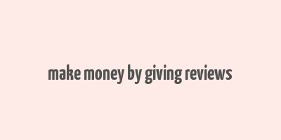 make money by giving reviews