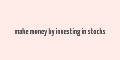 make money by investing in stocks