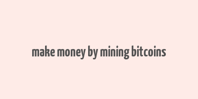 make money by mining bitcoins