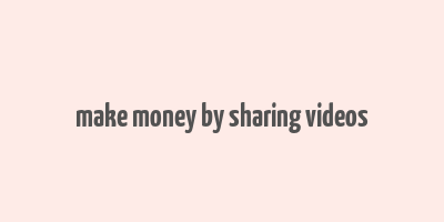 make money by sharing videos