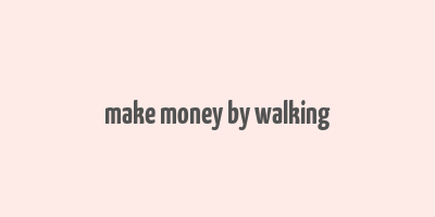 make money by walking