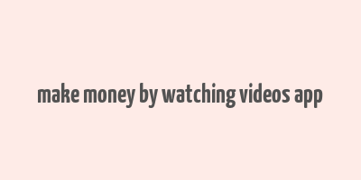 make money by watching videos app