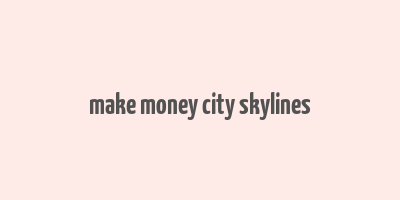 make money city skylines