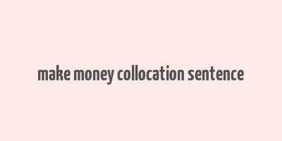 make money collocation sentence