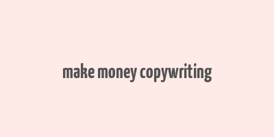 make money copywriting