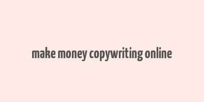 make money copywriting online