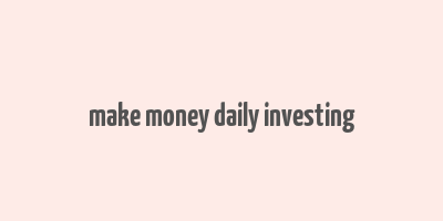 make money daily investing