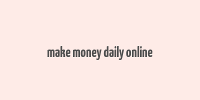 make money daily online