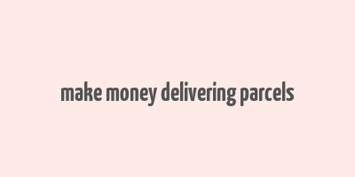 make money delivering parcels