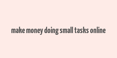 make money doing small tasks online