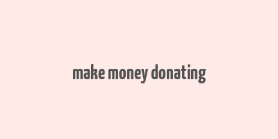 make money donating