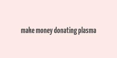 make money donating plasma