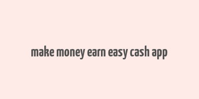 make money earn easy cash app