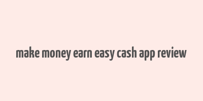 make money earn easy cash app review