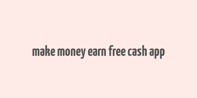 make money earn free cash app