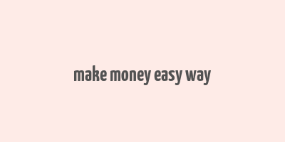 make money easy way