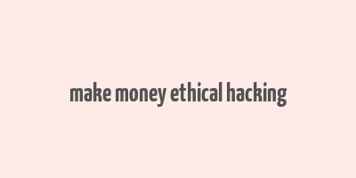 make money ethical hacking