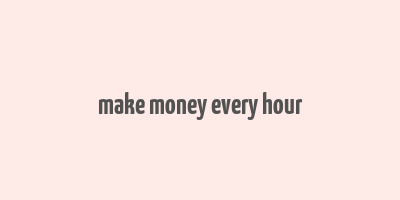 make money every hour