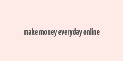 make money everyday online