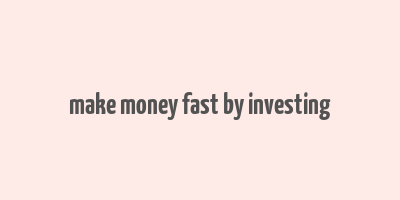 make money fast by investing