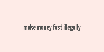 make money fast illegally