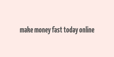 make money fast today online