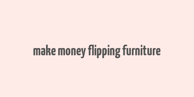 make money flipping furniture