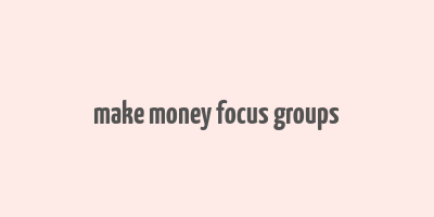 make money focus groups