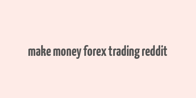 make money forex trading reddit