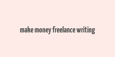 make money freelance writing