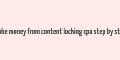 make money from content locking cpa step by step